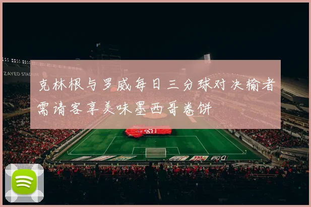 克林根与罗威每日三分球对决输者需请客享美味墨西哥卷饼