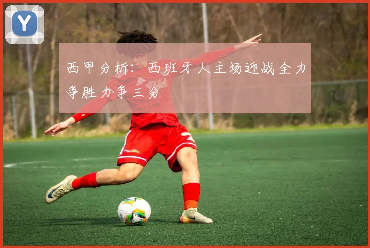 西甲分析：西班牙人主场迎战全力争胜力争三分
