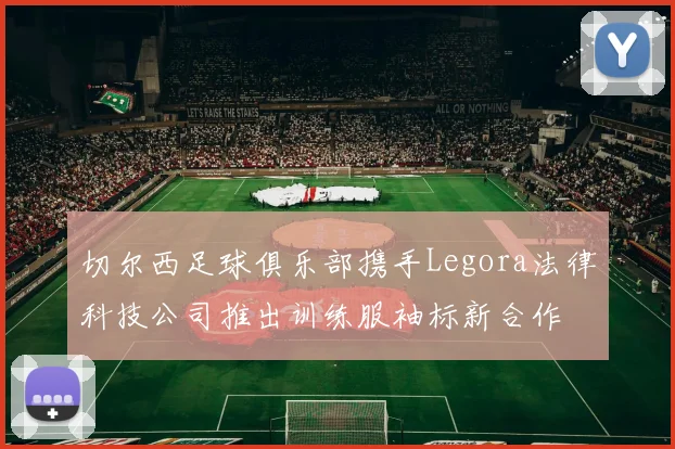 切尔西足球俱乐部携手Legora法律科技公司推出训练服袖标新合作