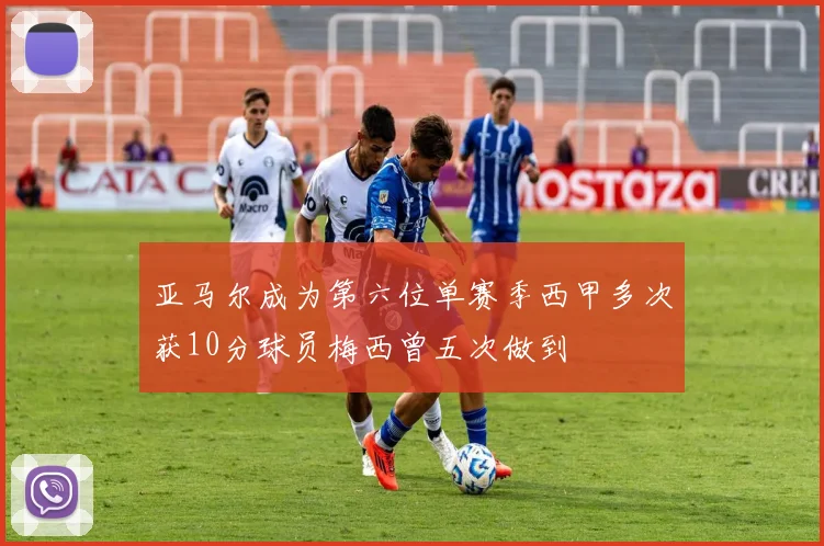 亚马尔成为第六位单赛季西甲多次获10分球员梅西曾五次做到